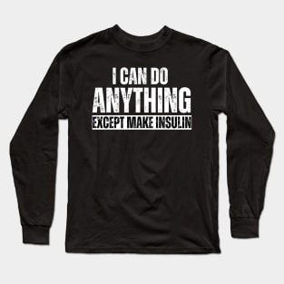 I Can Do Anything Except Make Insulin Long Sleeve T-Shirt